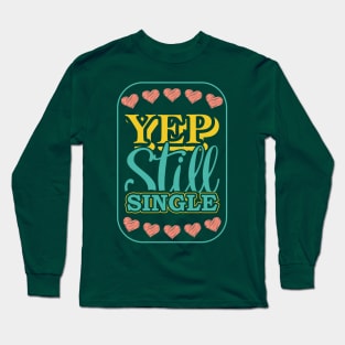 Yep Still Single Long Sleeve T-Shirt